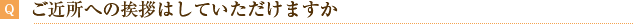 Q.ご近所への挨拶はしていただけますか
