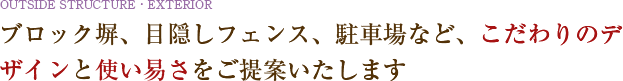 ブロック塀、目隠しフェンス、駐車場など、こだわりのデザインと使い易さをご提案いたします